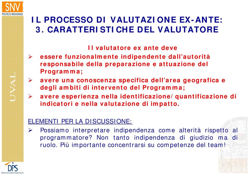 del Programma; avere una conoscenza specifica dell area geografica e degli ambiti di intervento del Programma; avere esperienza nella