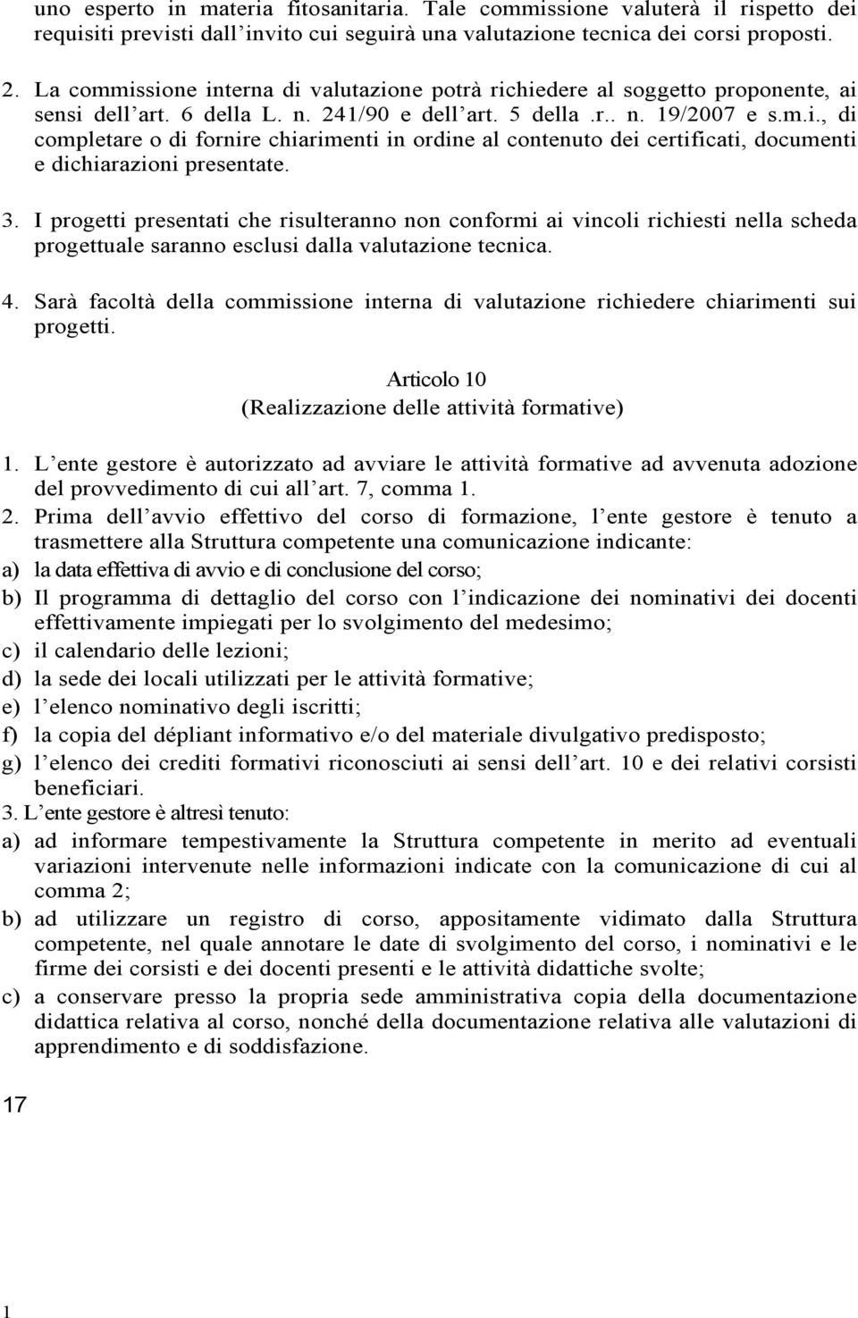 3. I progetti presentati che risulteranno non conformi ai vincoli richiesti nella scheda progettuale saranno esclusi dalla valutazione tecnica. 4.