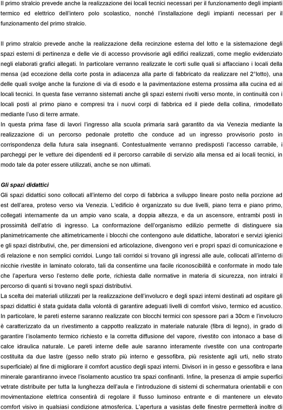 Il primo stralcio prevede anche la realizzazione della recinzione esterna del lotto e la sistemazione degli spazi esterni di pertinenza e delle vie di accesso provvisorie agli edifici realizzati,