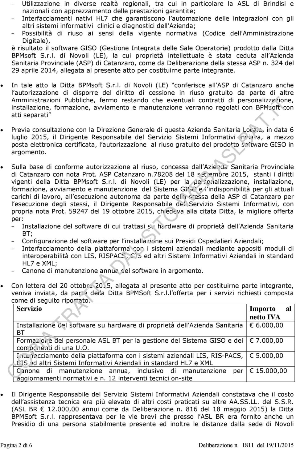 risultato il software GISO (Gestione Integrata delle Sale Operatorie) prodotto dalla Ditta BPMsoft S.r.l. di Novoli (LE), la cui proprietà intellettuale è stata ceduta all Azienda Sanitaria Provinciale (ASP) di Catanzaro, come da Deliberazione della stessa ASP n.