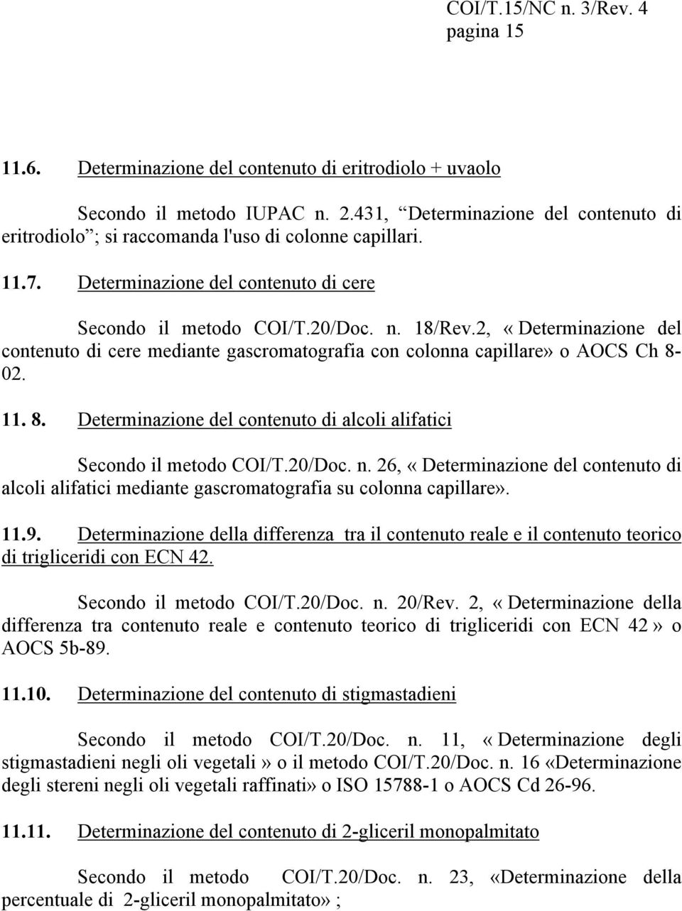 2, «Determinazione del contenuto di cere mediante gascromatografia con colonna capillare» o AOCS Ch 8 02. 11. 8. Determinazione del contenuto di alcoli alifatici Secondo il metodo COI/T.20/Doc. n.