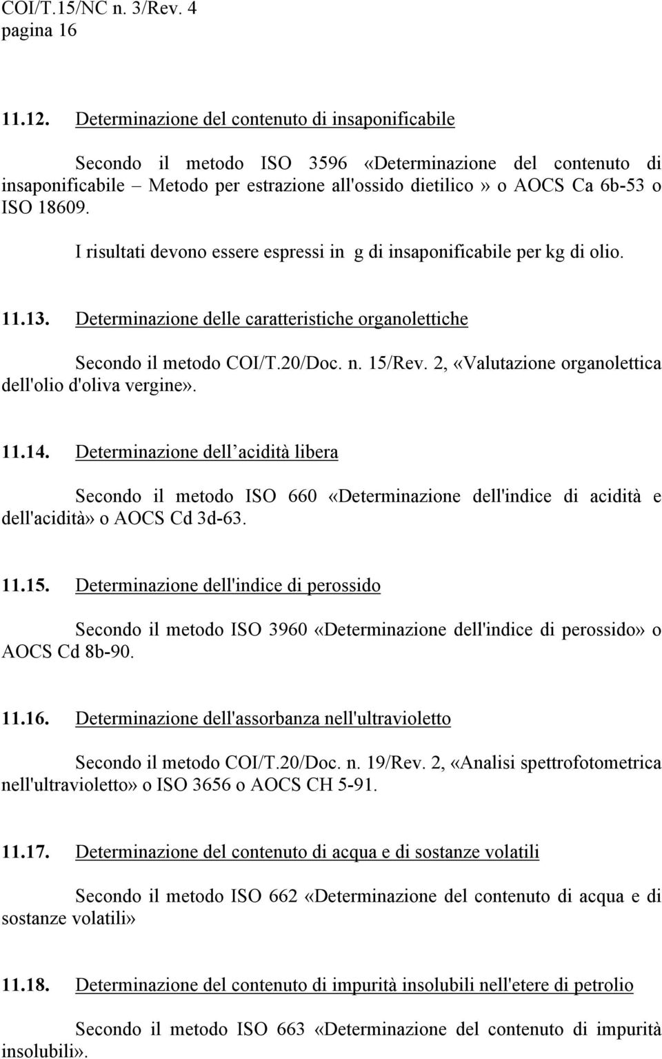 I risultati devono essere espressi in g di insaponificabile per kg di olio. 11.13. Determinazione delle caratteristiche organolettiche Secondo il metodo COI/T.20/Doc. n. 15/Rev.