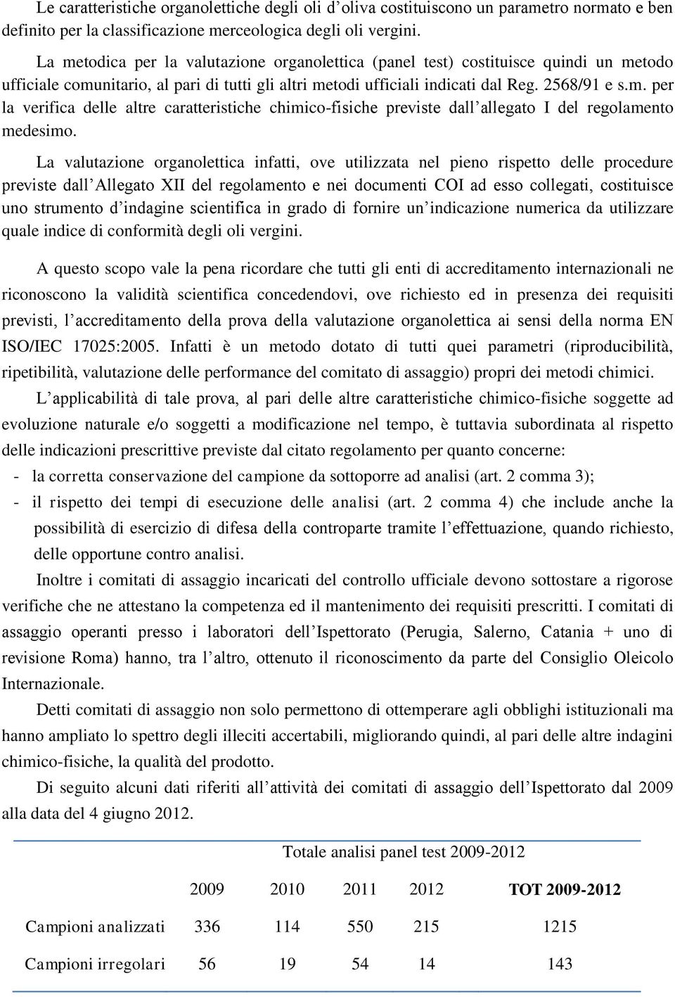 La valutazione organolettica infatti, ove utilizzata nel pieno rispetto delle procedure previste dall Allegato XII del regolamento e nei documenti COI ad esso collegati, costituisce uno strumento d