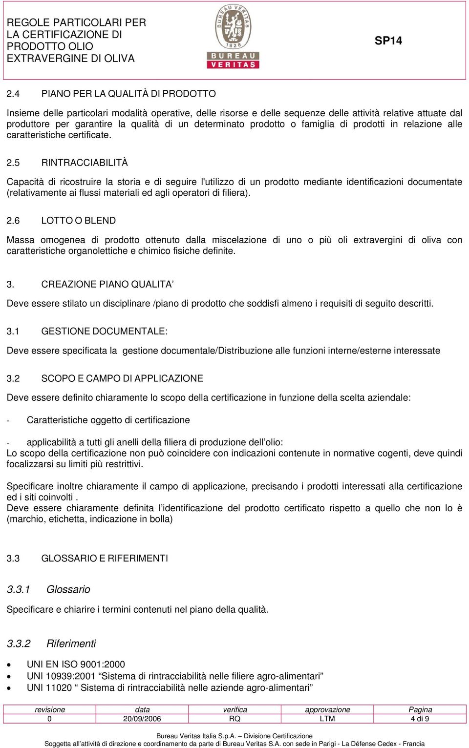 5 RINTRACCIABILITÀ Capacità di ricostruire la storia e di seguire l'utilizzo di un prodotto mediante identificazioni documentate (relativamente ai flussi materiali ed agli operatori di filiera). 2.