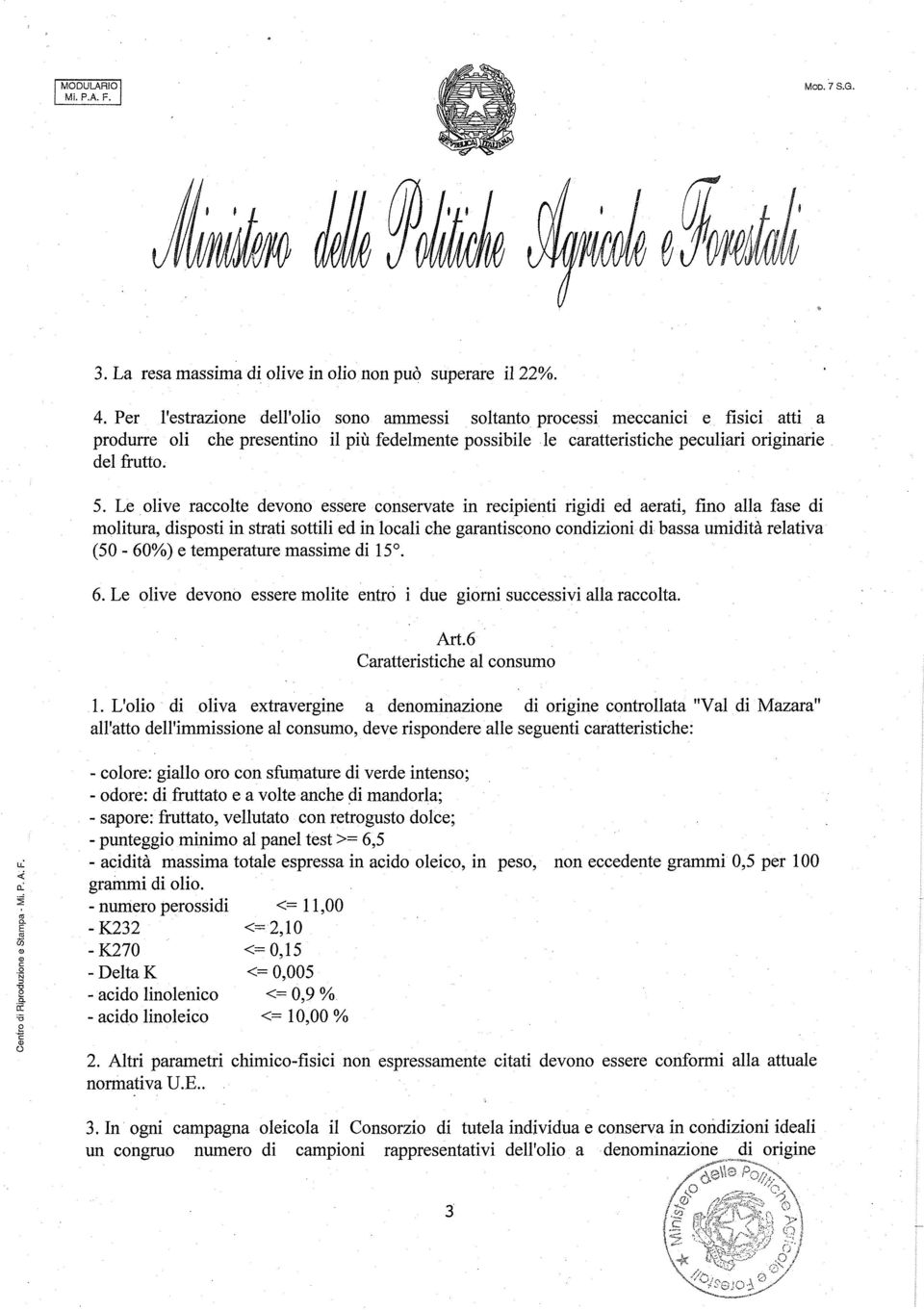 Le olive raccolte devono essere conservate in recipienti rigidi ed aerati, fino alla fase di molitura, disposti in strati sottili ed in locali che garantiscono condizioni di bassa umidità relativa