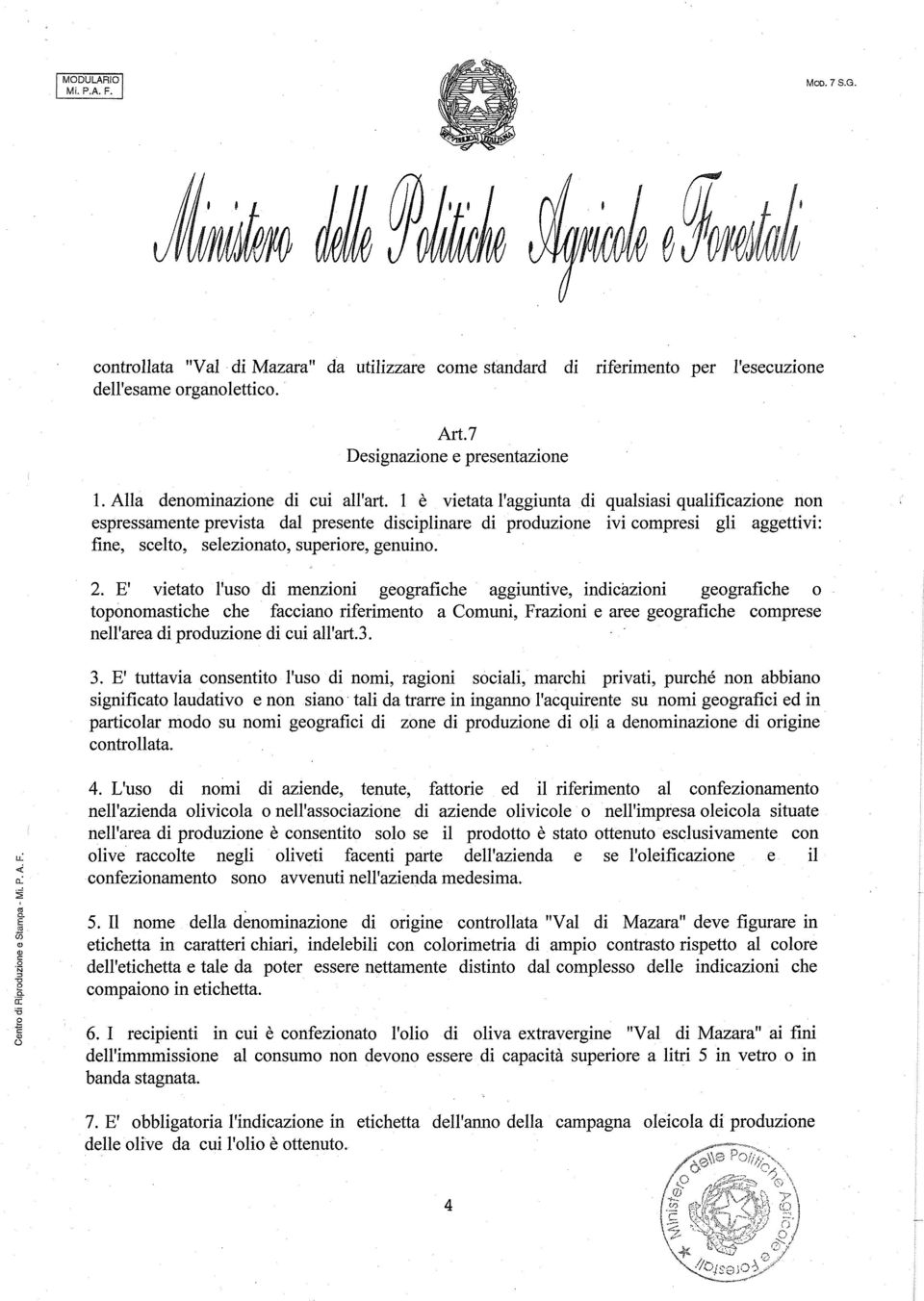 E' vietato l'uso di menzioni geografiche aggiuntive, indicazioni geografiche o toponomastiche che facciano riferimento a Comuni, Frazioni e aree geografiche comprese nell'area di produzione di cui