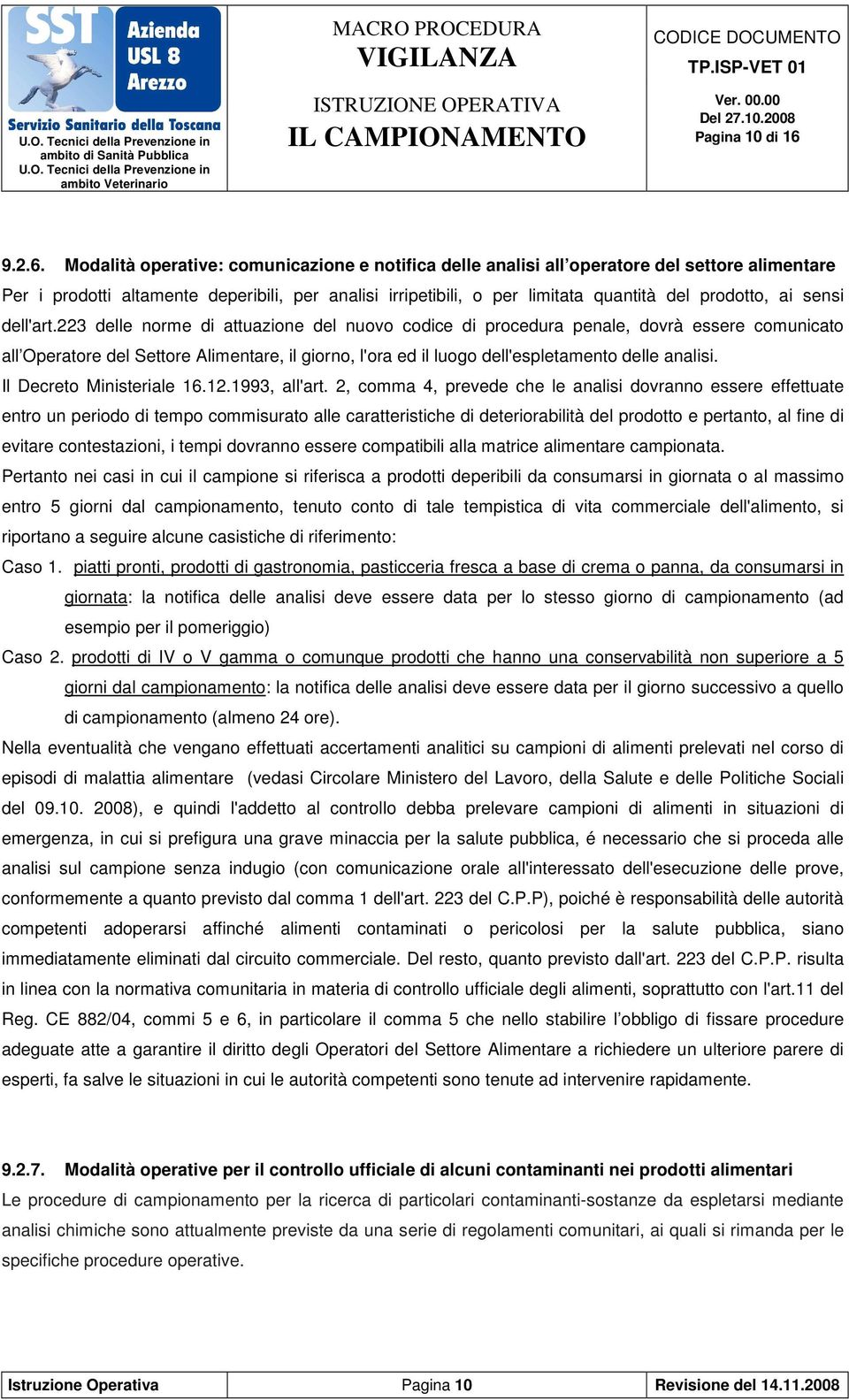 Modalità operative: comunicazione e notifica delle analisi all operatore del settore alimentare Per i prodotti altamente deperibili, per analisi irripetibili, o per limitata quantità del prodotto, ai