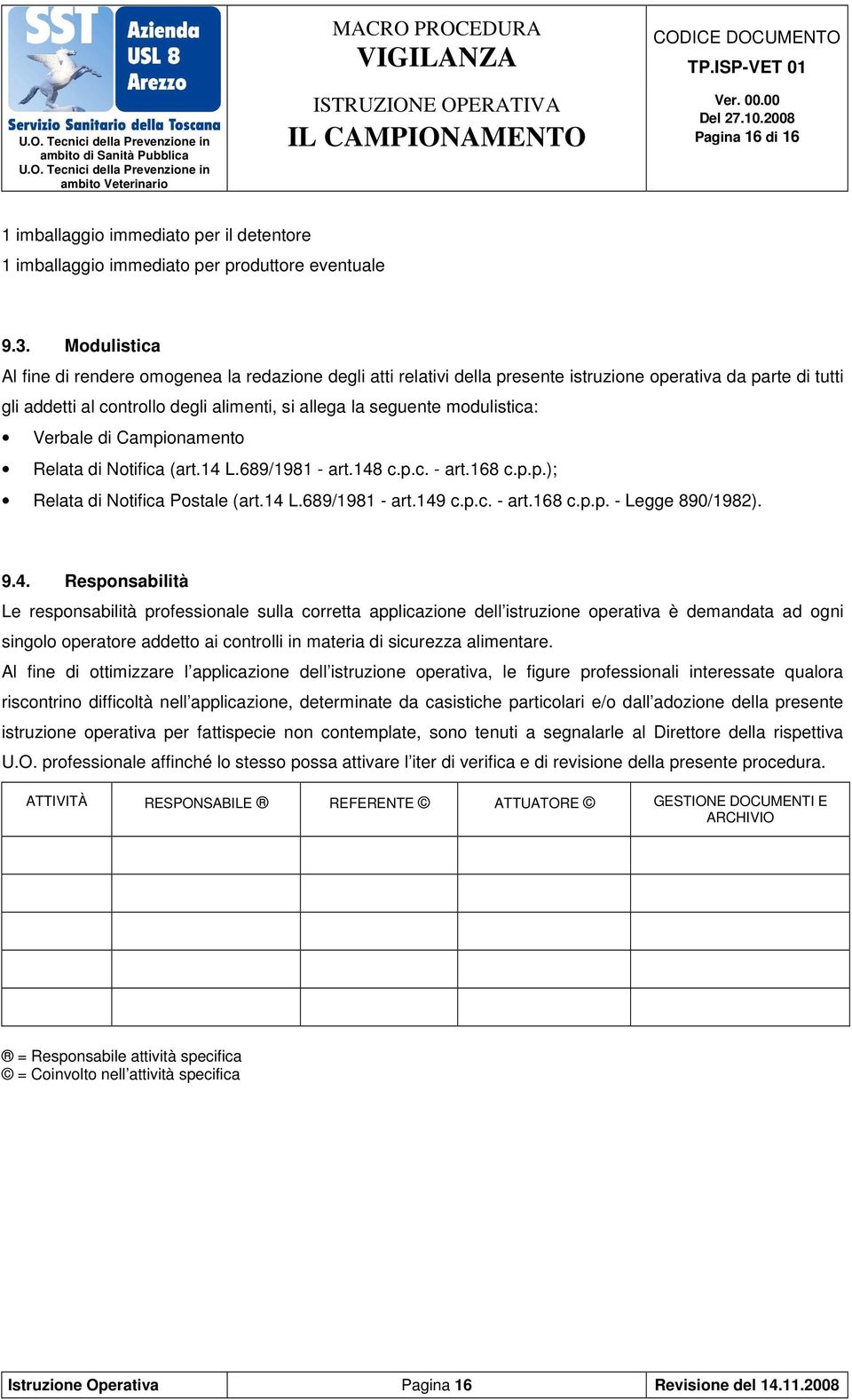 modulistica: Verbale di Campionamento Relata di Notifica (art.14 L.689/1981 - art.148 c.p.c. - art.168 c.p.p.); Relata di Notifica Postale (art.14 L.689/1981 - art.149 c.p.c. - art.168 c.p.p. - Legge 890/1982).