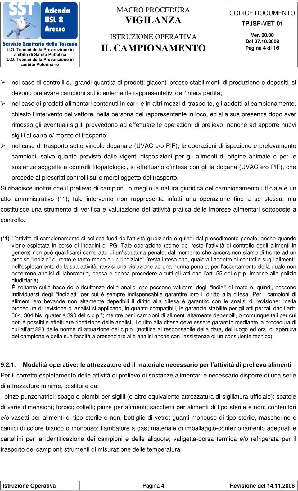 alla sua presenza dopo aver rimosso gli eventuali sigilli provvedono ad effettuare le operazioni di prelievo, nonché ad apporre nuovi sigilli al carro e/ mezzo di trasporto; nel caso di trasporto