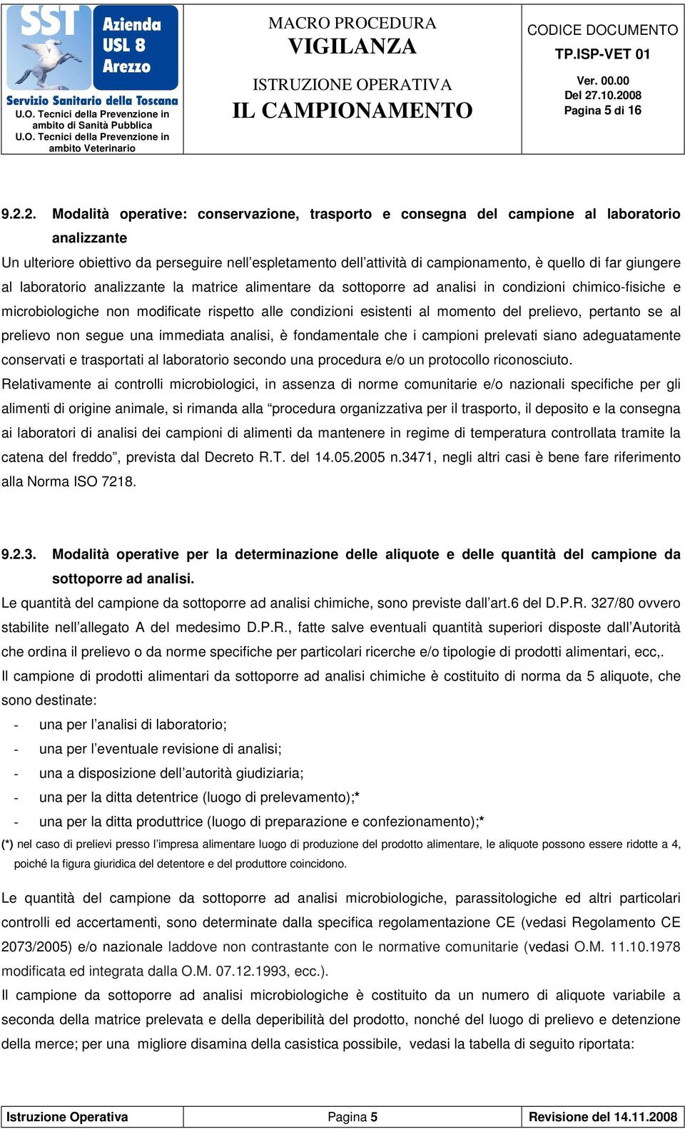 far giungere al laboratorio analizzante la matrice alimentare da sottoporre ad analisi in condizioni chimico-fisiche e microbiologiche non modificate rispetto alle condizioni esistenti al momento del