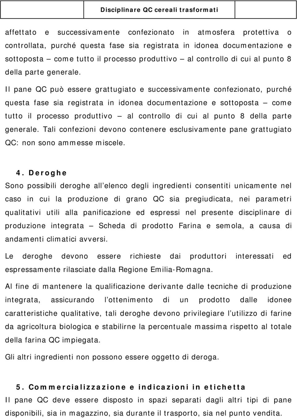 Il pane QC può essere grattugiato e successivamente confezionato, purché questa fase sia registrata in idonea documentazione e sottoposta come tutto il processo produttivo al controllo  Tali