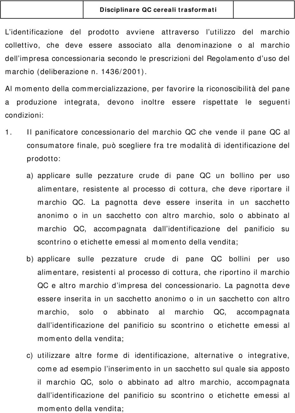 Al momento della commercializzazione, per favorire la riconoscibilità del pane a produzione integrata, devono inoltre essere rispettate le seguenti condizioni: 1.