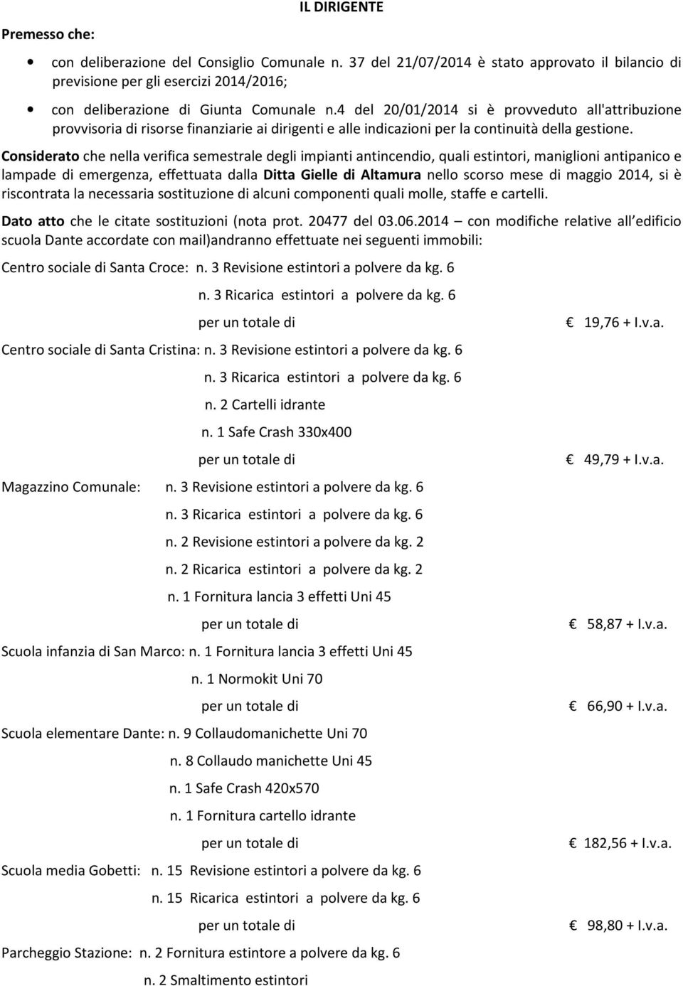 Considerato che nella verifica semestrale degli impianti antincendio, quali estintori, maniglioni antipanico e lampade di emergenza, effettuata dalla Ditta Gielle di Altamura nello scorso mese di