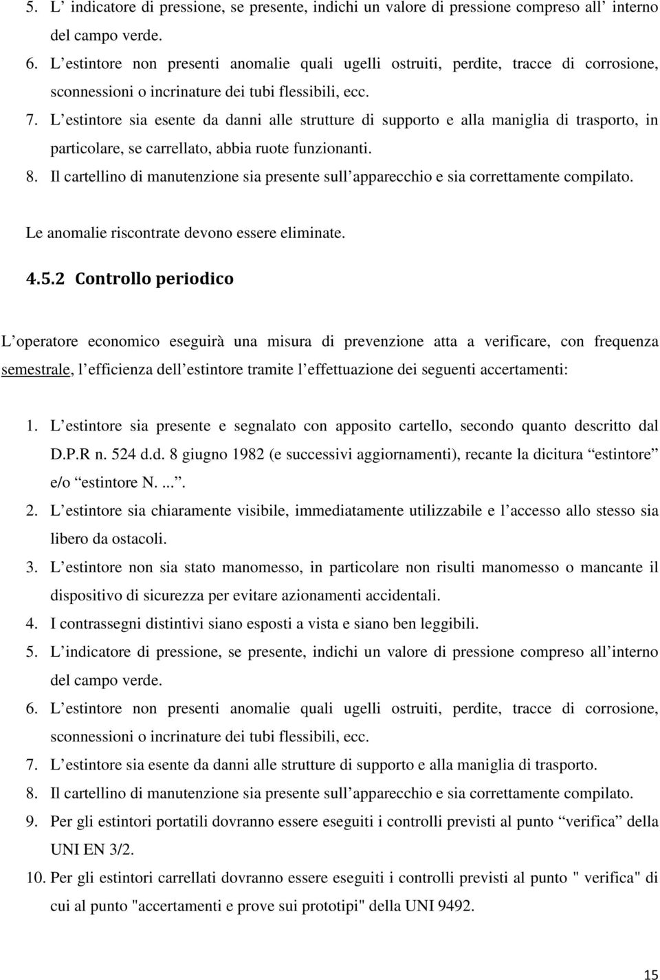 L estintore sia esente da danni alle strutture di supporto e alla maniglia di trasporto, in particolare, se carrellato, abbia ruote funzionanti. 8.