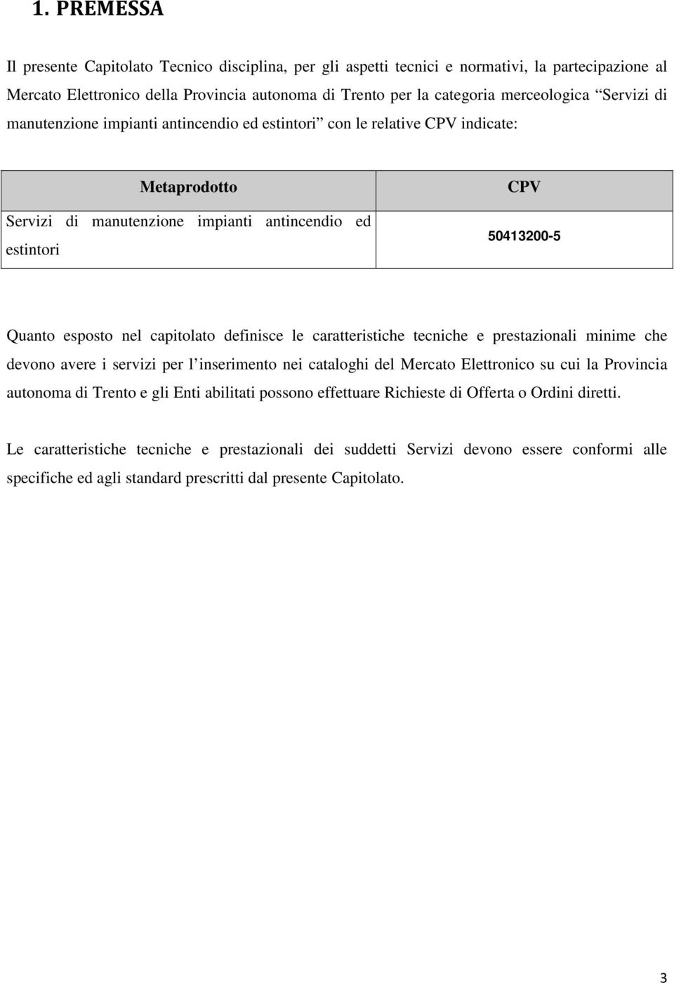 capitolato definisce le caratteristiche tecniche e prestazionali minime che devono avere i servizi per l inserimento nei cataloghi del Mercato Elettronico su cui la Provincia autonoma di Trento e gli