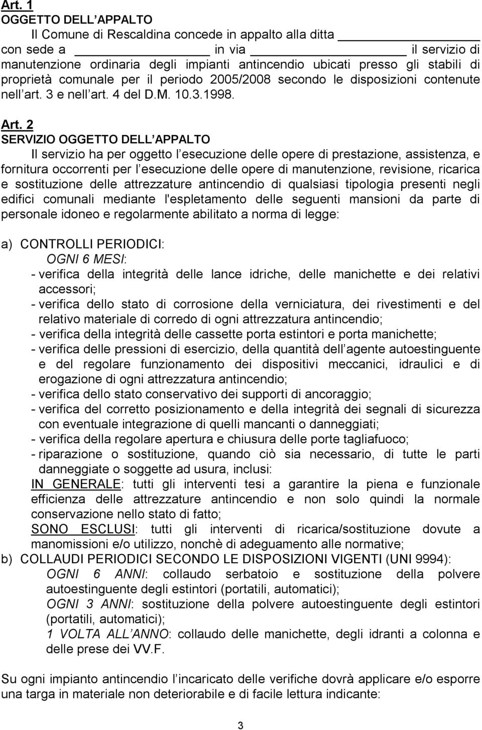 2 SERVIZIO OGGETTO DELL APPALTO Il servizio ha per oggetto l esecuzione delle opere di prestazione, assistenza, e fornitura occorrenti per l esecuzione delle opere di manutenzione, revisione,