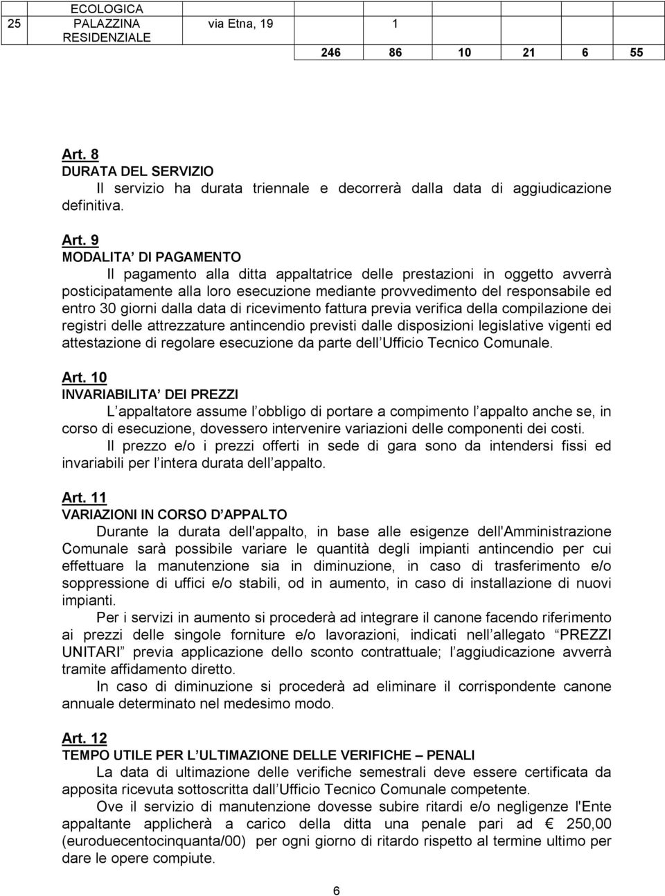 9 MODALITA DI PAGAMENTO Il pagamento alla ditta appaltatrice delle prestazioni in oggetto avverrà posticipatamente alla loro esecuzione mediante provvedimento del responsabile ed entro 30 giorni