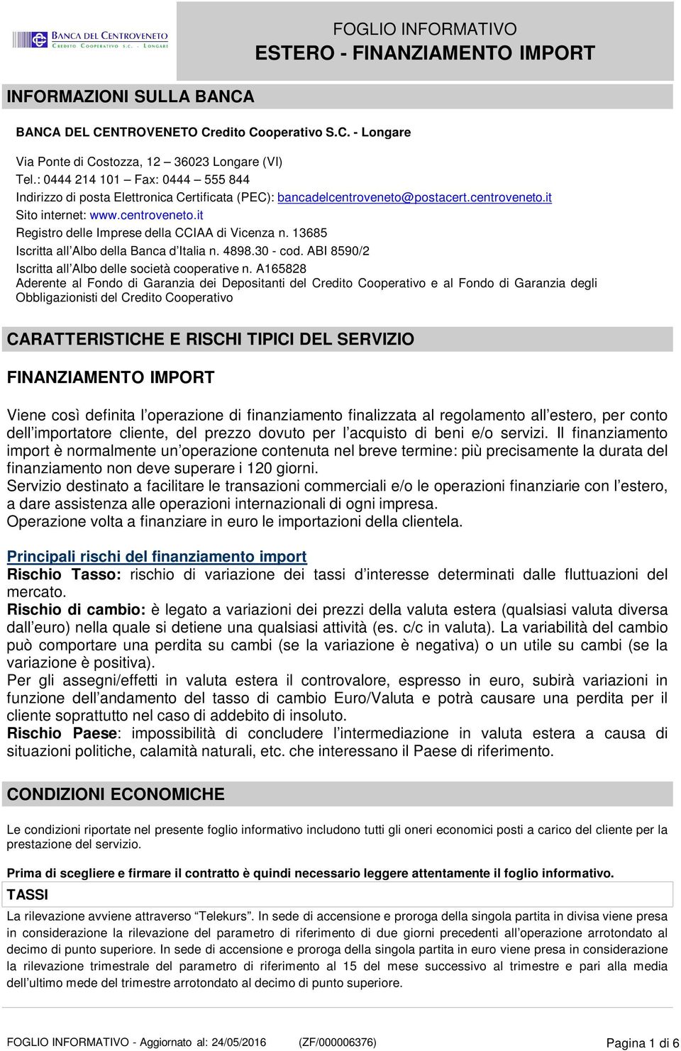 13685 Iscritta all Albo della Banca d Italia n. 4898.30 - cod. ABI 8590/2 Iscritta all Albo delle società cooperative n.