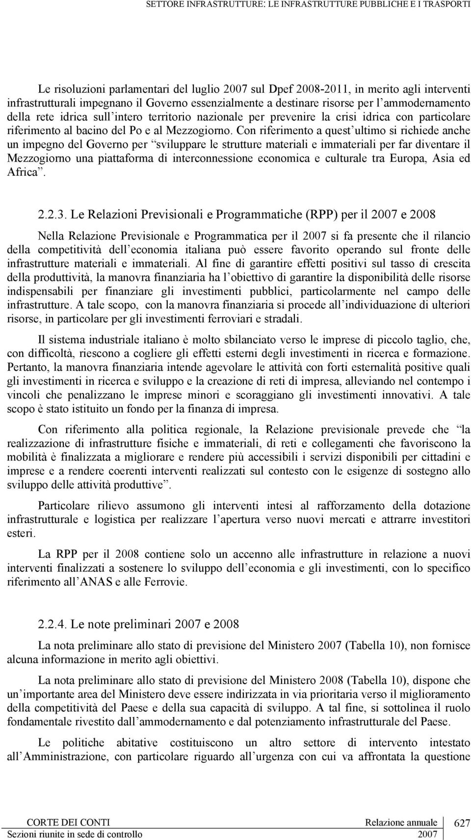 Con riferimento a quest ultimo si richiede anche un impegno del Governo per sviluppare le strutture materiali e immateriali per far diventare il Mezzogiorno una piattaforma di interconnessione