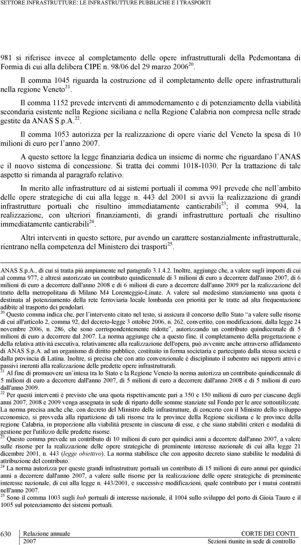 Il comma 1152 prevede interventi di ammodernamento e di potenziamento della viabilità secondaria esistente nella Regione siciliana e nella Regione Calabria non compresa nelle strade gestite da ANAS S.