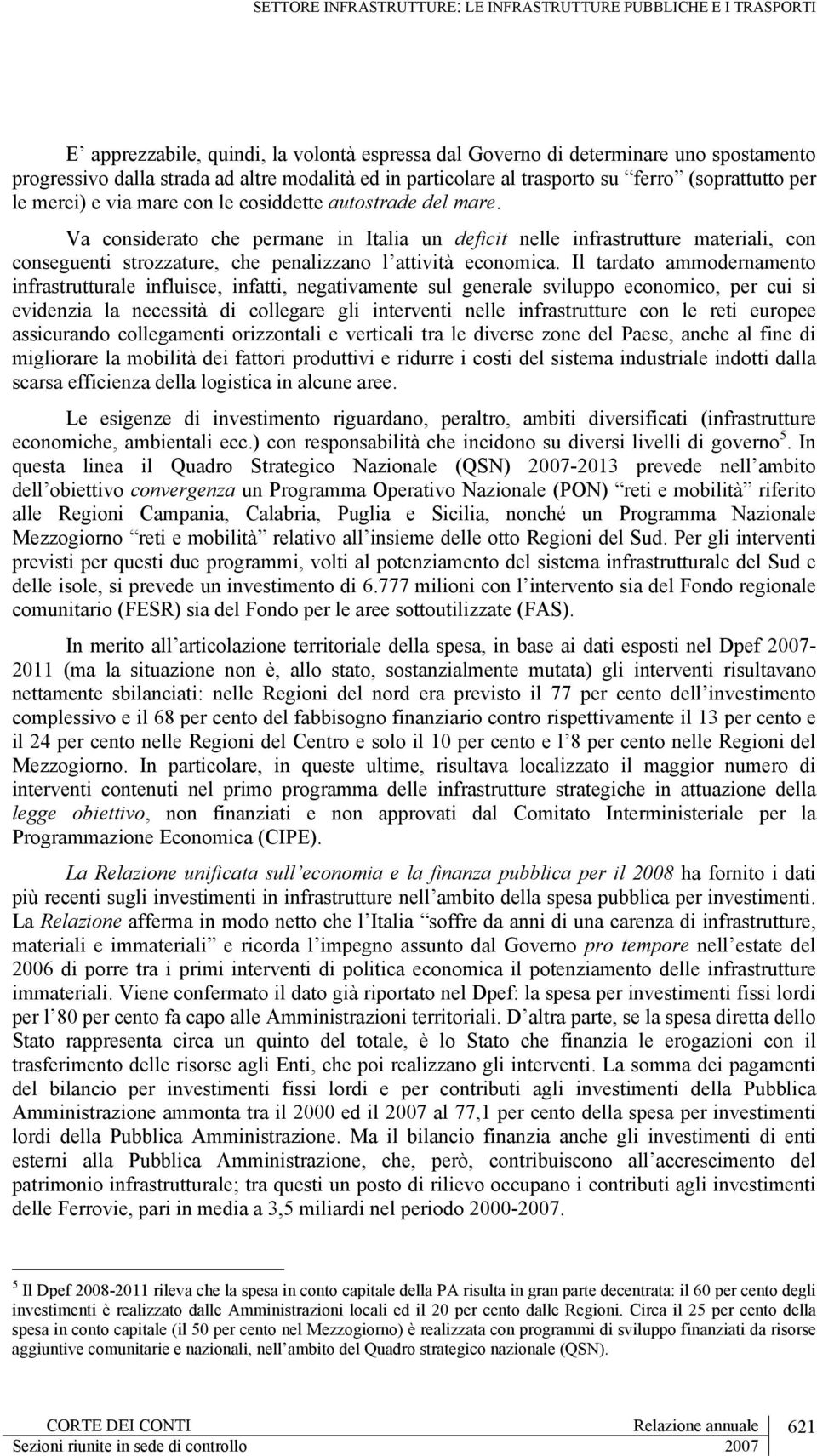 Il tardato ammodernamento infrastrutturale influisce, infatti, negativamente sul generale sviluppo economico, per cui si evidenzia la necessità di collegare gli interventi nelle infrastrutture con le