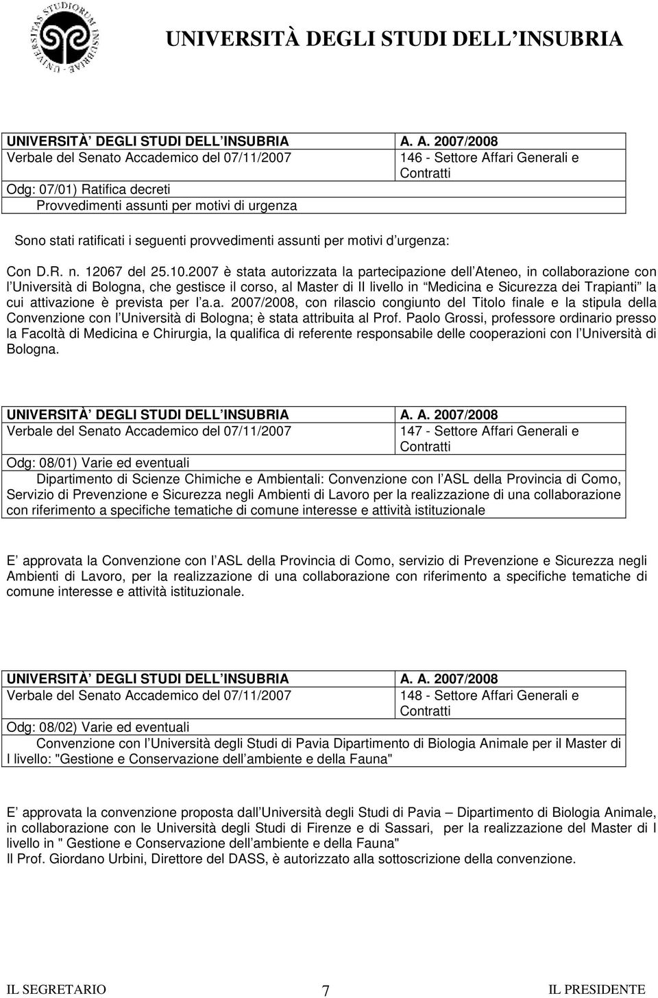 2007 è stata autorizzata la partecipazione dell Ateneo, in collaborazione con l Università di Bologna, che gestisce il corso, al Master di II livello in Medicina e Sicurezza dei Trapianti la cui