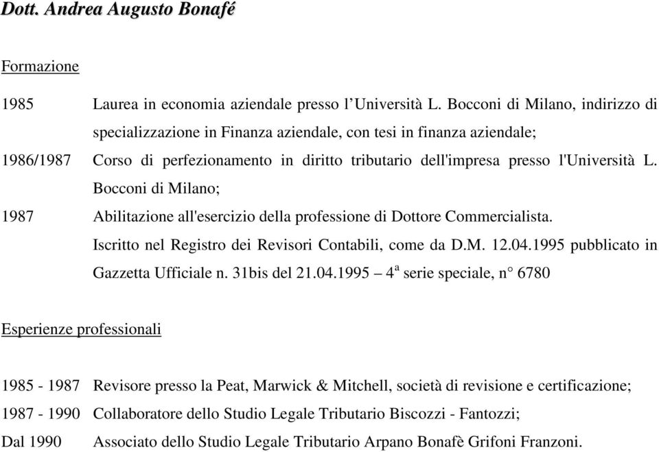 Bocconi di Milano; 1987 Abilitazione all'esercizio della professione di Dottore Commercialista. Iscritto nel Registro dei Revisori Contabili, come da D.M. 12.04.