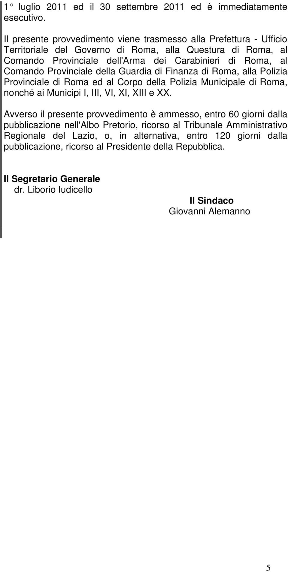 Comando Provinciale della Guardia di Finanza di Roma, alla Polizia Provinciale di Roma ed al Corpo della Polizia Municipale di Roma, nonché ai Municipi I, III, VI, XI, XIII e XX.