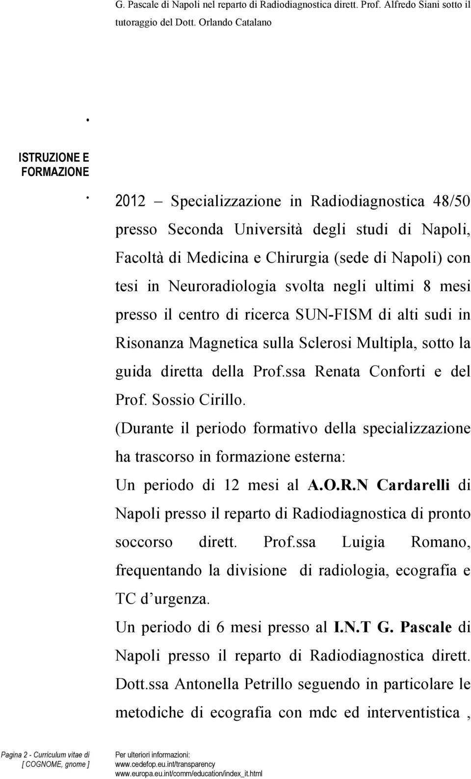 Neuroradiologia svolta negli ultimi 8 mesi presso il centro di ricerca SUN-FISM di alti sudi in Risonanza Magnetica sulla Sclerosi Multipla, sotto la guida diretta della Prof.