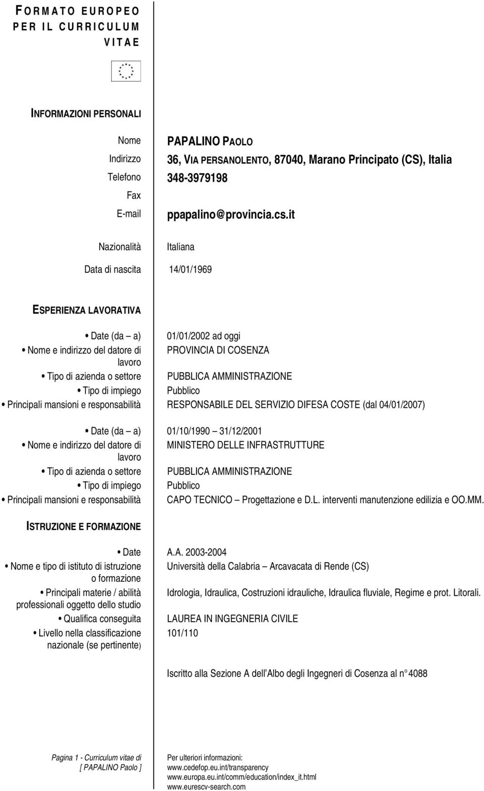 it Nazionalità Italiana Data di nascita 14/01/1969 ESPERIENZA LAVORATIVA Date (da a) 01/01/2002 ad oggi Nome e indirizzo del datore di PROVINCIA DI COSENZA lavoro Tipo di azienda o settore PUBBLICA