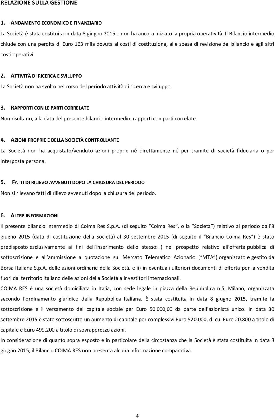 ATTIVITÀ DI RICERCA E SVILUPPO La Società non ha svolto nel corso del periodo attività di ricerca e sviluppo. 3.