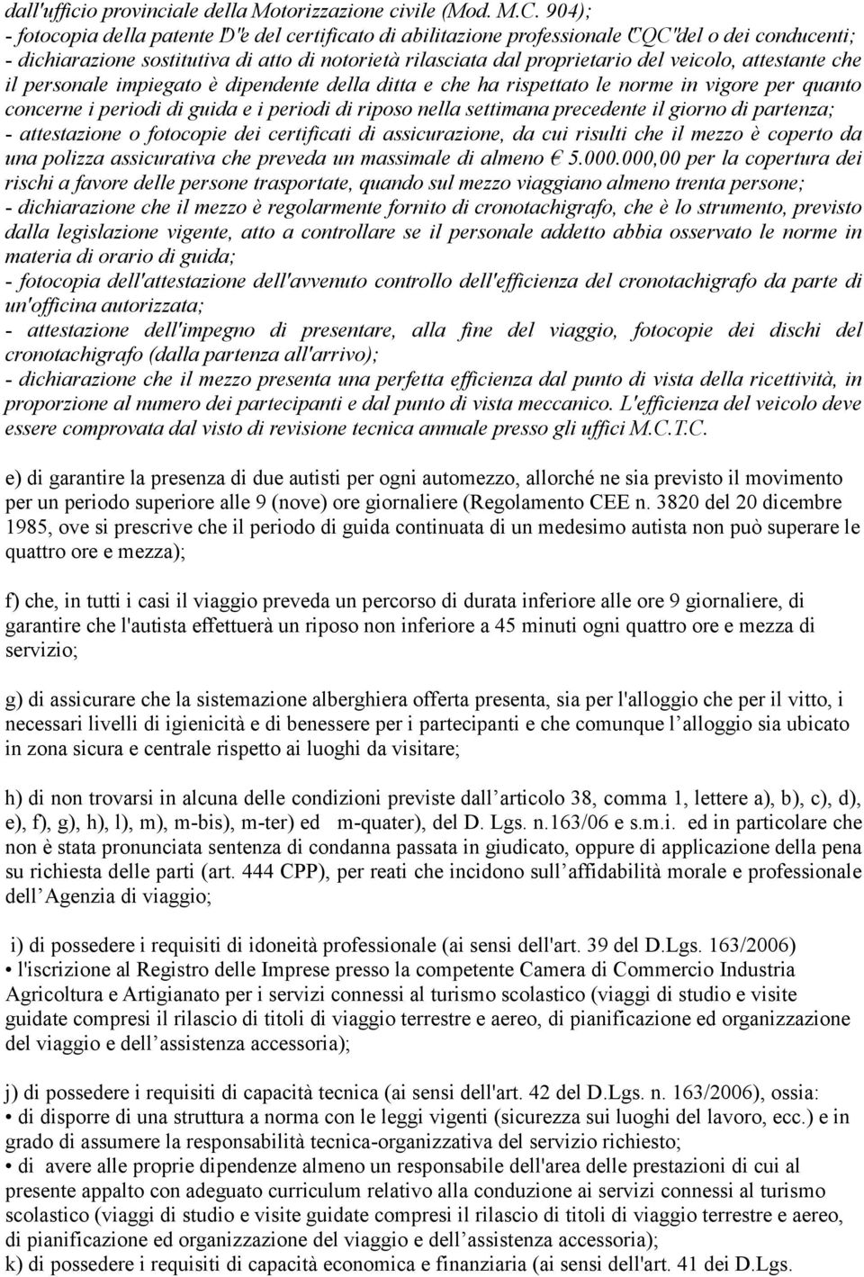 attestante che il personale impiegato è dipendente della ditta e che ha rispettato le norme in vigore per quanto concerne i periodi di guida e i periodi di riposo nella settimana precedente il giorno