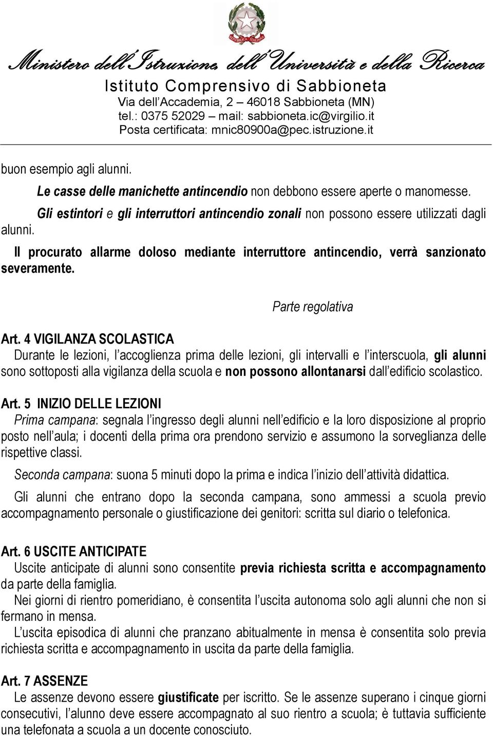 4 VIGILANZA SCOLASTICA Durante le lezioni, l accoglienza prima delle lezioni, gli intervalli e l interscuola, gli alunni sono sottoposti alla vigilanza della scuola e non possono allontanarsi dall