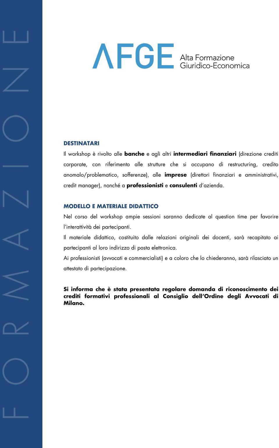 MODELLO E MATERIALE DIDATTICO Nel corso del workshop ampie sessioni saranno dedicate al question time per favorire l interattività dei partecipanti.