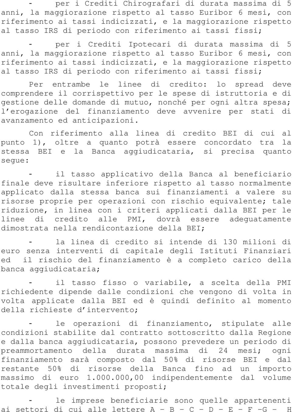 entrambe le linee di credito: lo spread deve comprendere il corrispettivo per le spese di istruttoria e di gestione delle domande di mutuo, nonché per ogni altra spesa; l erogazione del finanziamento