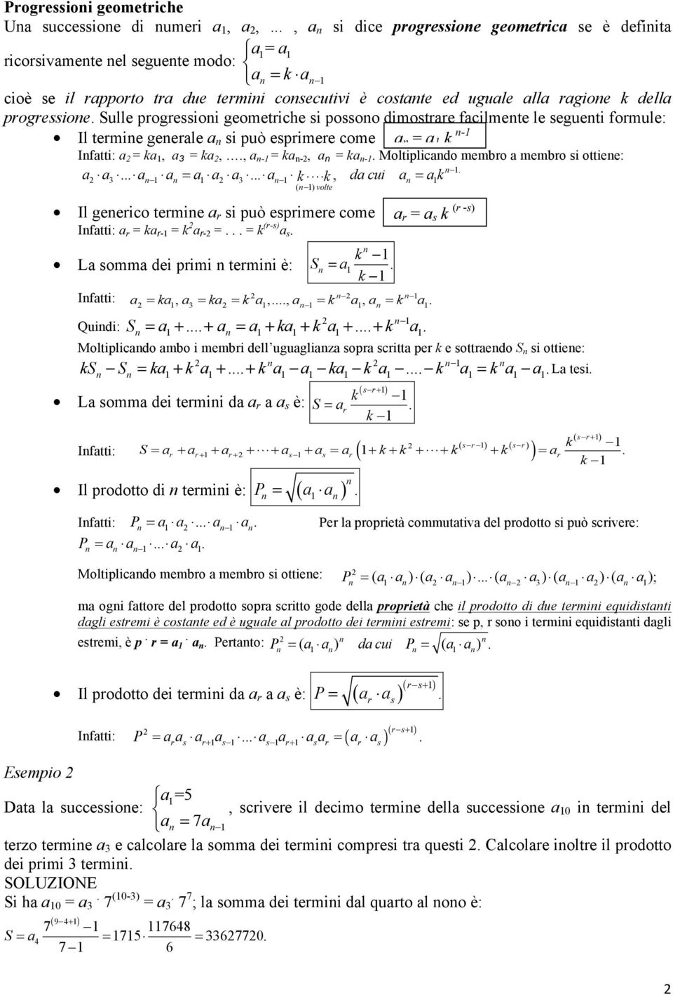 Moltiplicado membo a membo si ottiee: a a a a = a a a a k k, dacui a = ak 3 3 ( ) volte Il geeico temie a si può espimee come Ifatti: a = ka - = k a - = = k (-s) a s La somma dei pimi temii è: