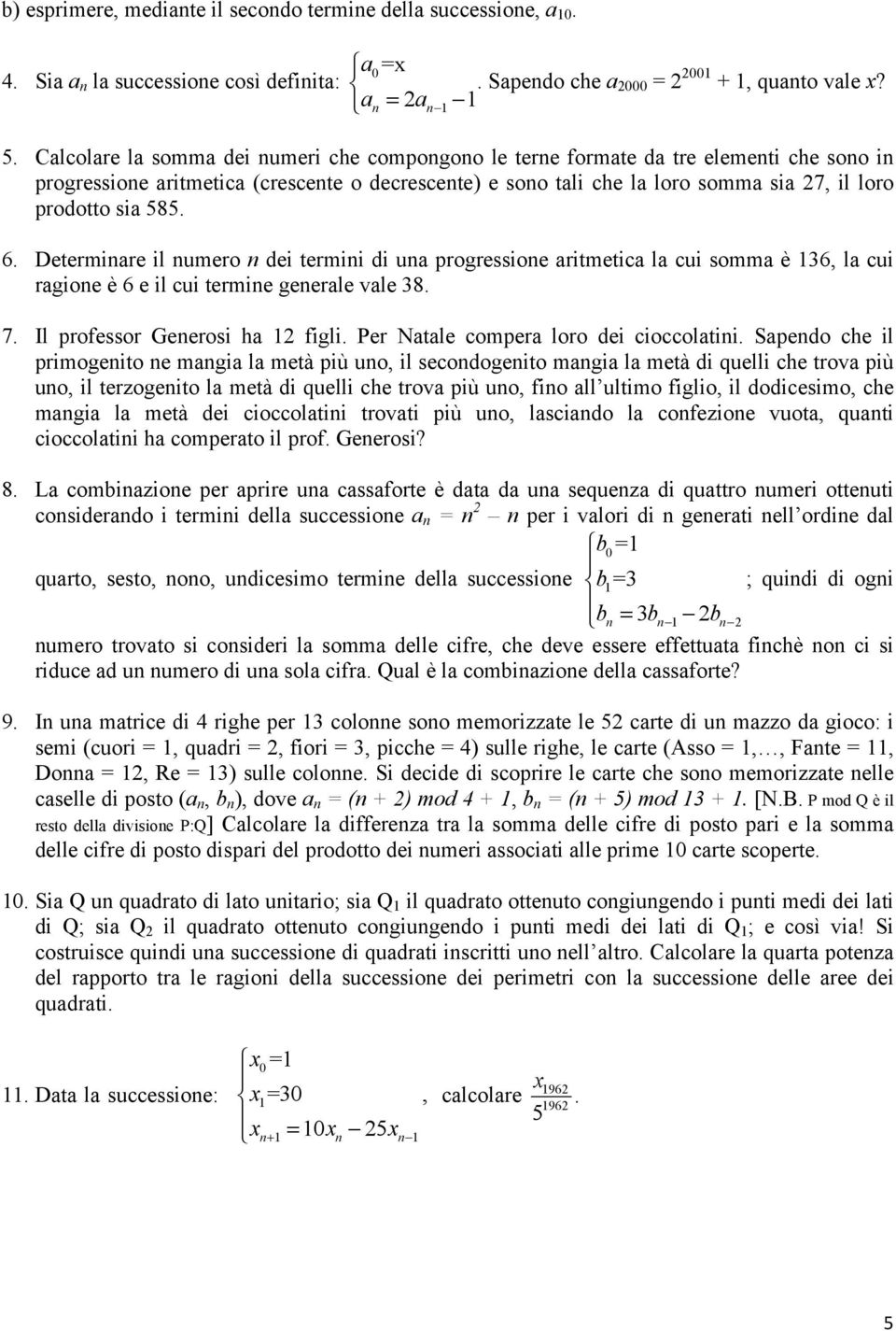 umeo dei temii di ua pogessioe aitmetica la cui somma è 36, la cui agioe è 6 e il cui temie geeale vale 38 7 Il pofesso Geeosi ha figli Pe Natale compea loo dei cioccolatii Sapedo che il pimogeito e