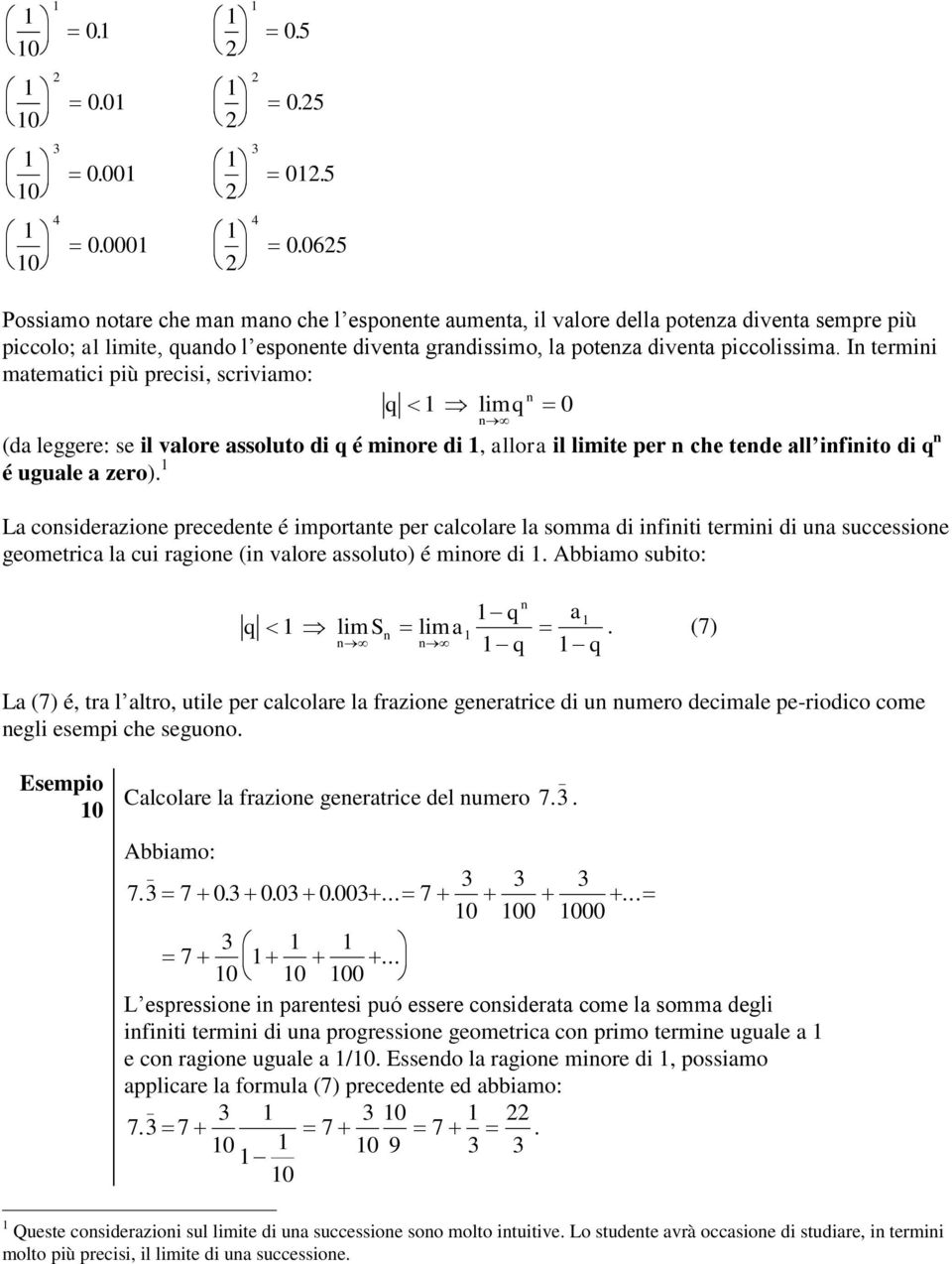 I termii matematici più precisi, scriviamo: q lim q 0 (da leggere: se il valore assoluto di q é miore di, allora il limite per che tede all ifiito di q é uguale a zero).