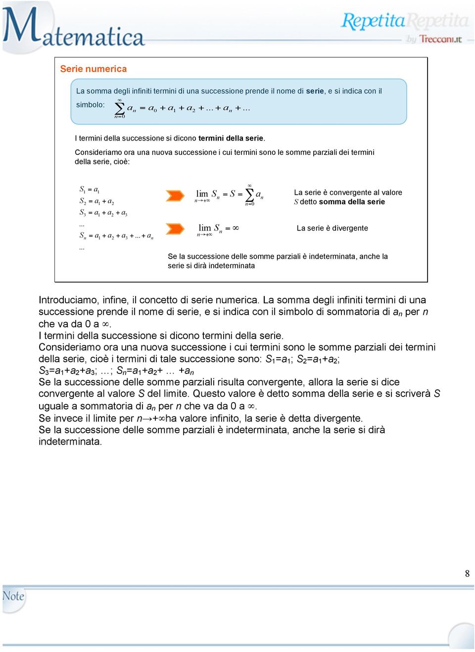 .. + 3 a 3 lim S + lim S + = S = = = 0 a La serie è covergete al valore S detto somma della serie La serie è divergete Se la successioe delle somme parziali è idetermiata, ache la serie si dirà