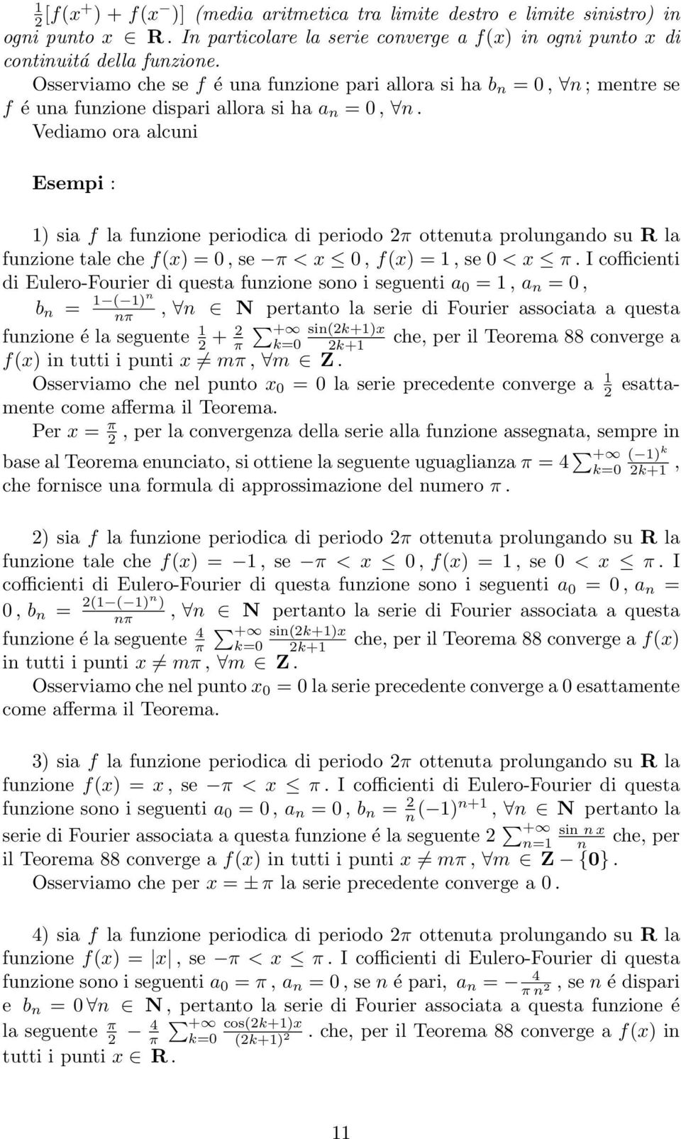 Vediamo ora alcuni Esempi : 1) sia f la funzione periodica di periodo π ottenuta prolungando su R la funzione tale che f(x) = 0, se < x 0, f(x) = 1, se 0 < x π.