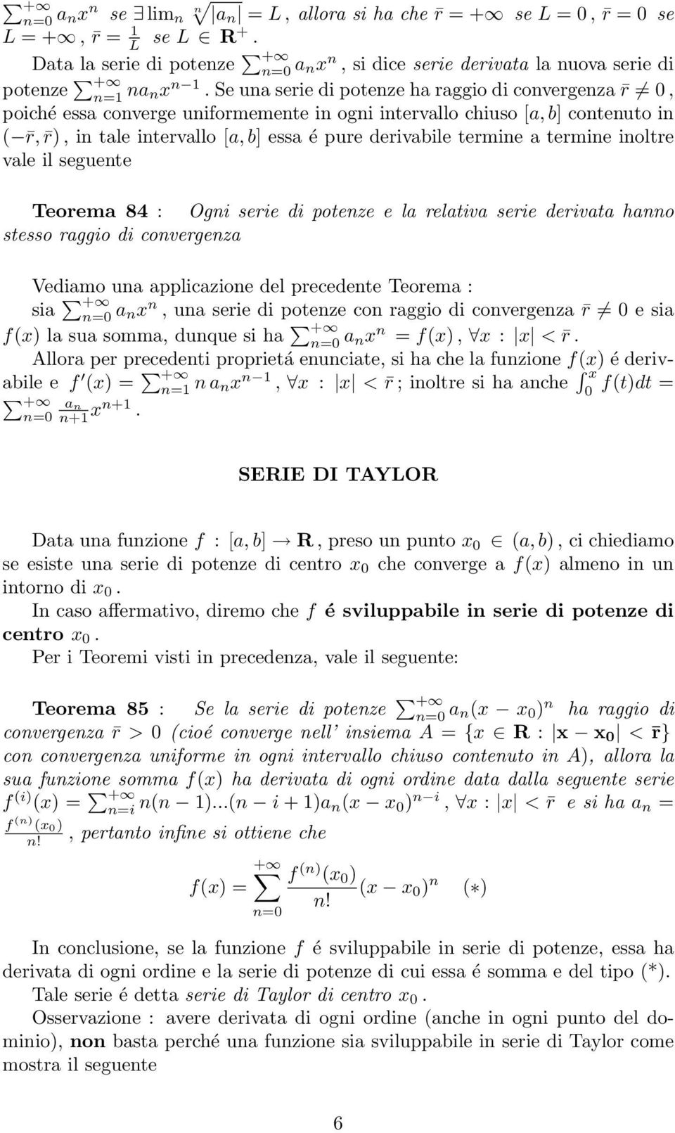 termine a termine inoltre vale il seguente Teorema 84 : Ogni serie di potenze e la relativa serie derivata hanno stesso raggio di convergenza Vediamo una applicazione del precedente Teorema : sia + a