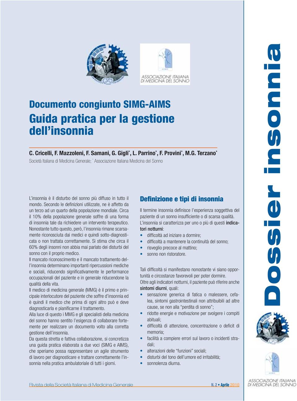 Circa il 10% della popolazione generale soffre di una forma di insonnia tale da richiedere un intervento terapeutico.