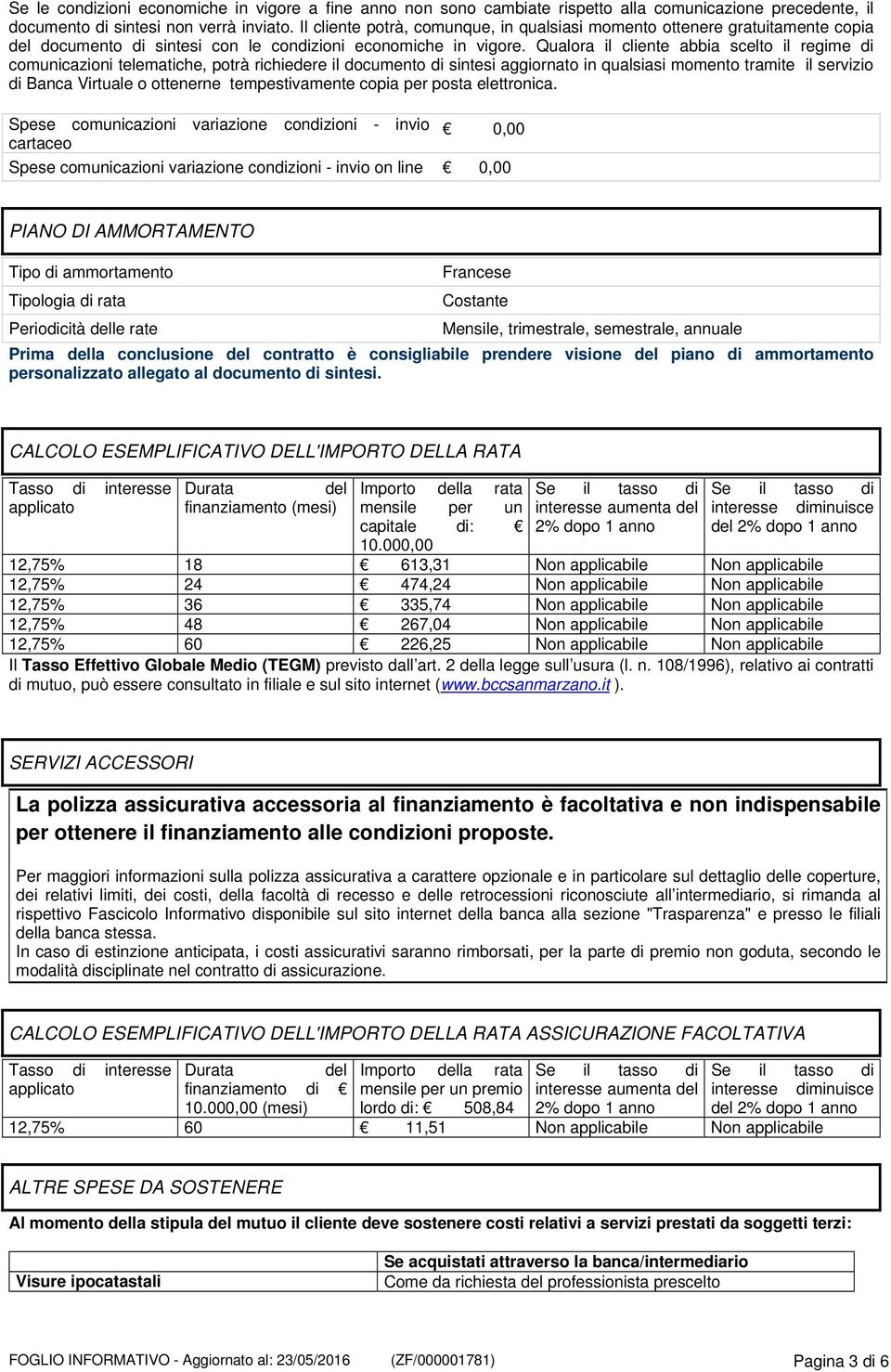 Qualora il cliente abbia scelto il regime di comunicazioni telematiche, potrà richiedere il documento di sintesi aggiornato in qualsiasi momento tramite il servizio di Banca Virtuale o ottenerne