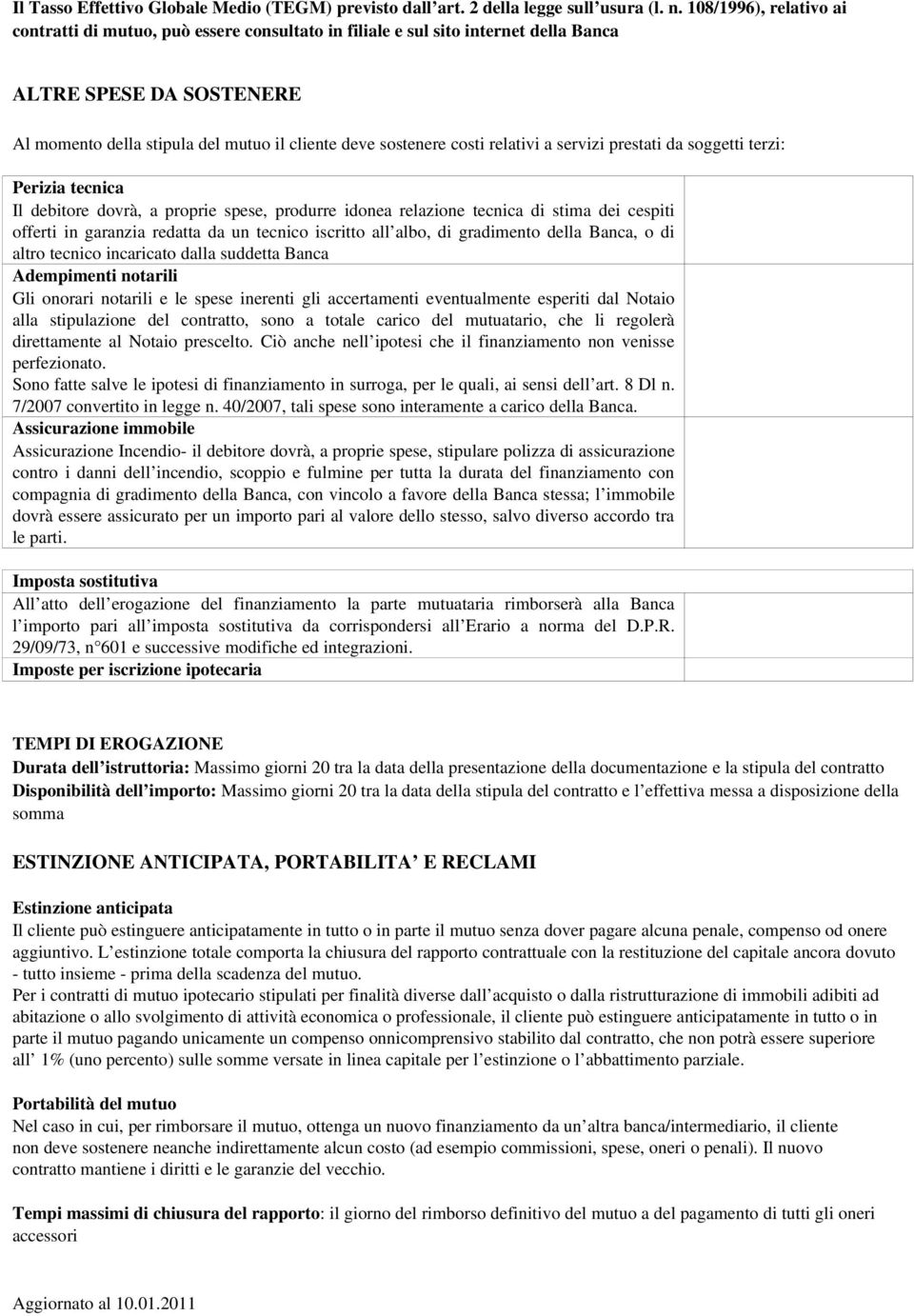 relativi a servizi prestati da soggetti terzi: Perizia tecnica Il debitore dovrà, a proprie spese, produrre idonea relazione tecnica di stima dei cespiti offerti in garanzia redatta da un tecnico