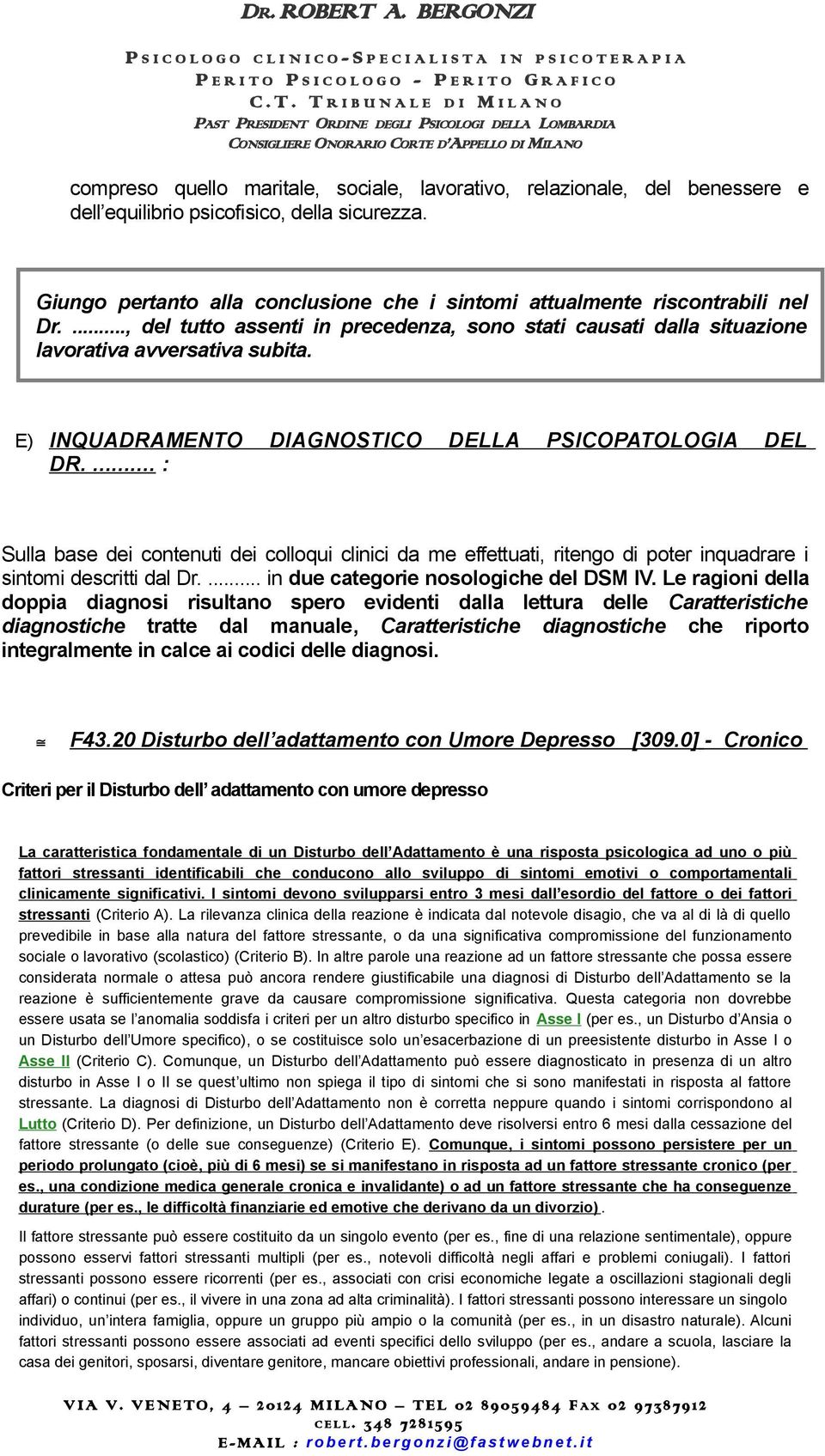 E) INQUADRAMENTO DIAGNOSTICO DELLA PSICOPATOLOGIA DEL DR.... : Sulla base dei contenuti dei colloqui clinici da me effettuati, ritengo di poter inquadrare i sintomi descritti dal Dr.