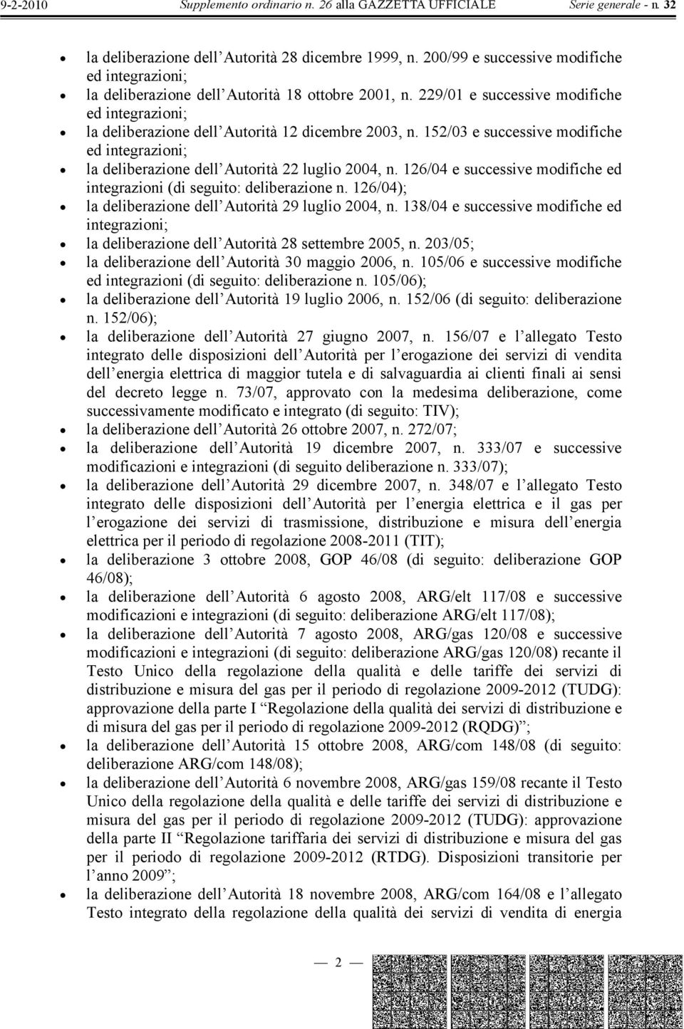 126/04 e successive modifiche ed integrazioni (di seguito: deliberazione n. 126/04); la deliberazione dell Autorità 29 luglio 2004, n.