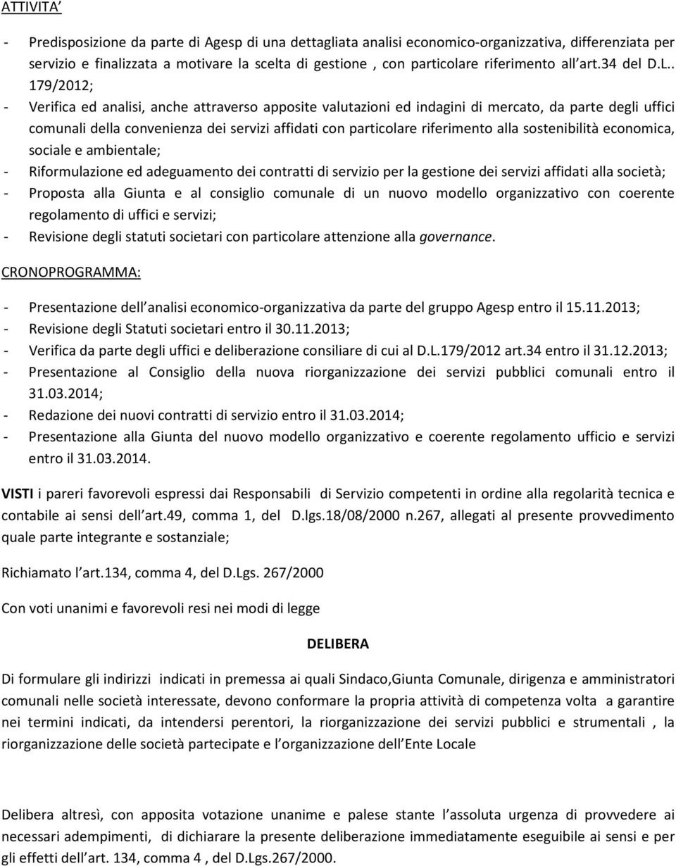 . 179/2012; - Verifica ed analisi, anche attraverso apposite valutazioni ed indagini di mercato, da parte degli uffici comunali della convenienza dei servizi affidati con particolare riferimento alla