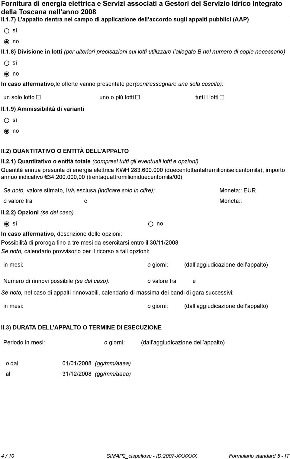 8) Divisione in lotti (per ulteriori precisazioni sui lotti utilizzare l allegato B nel numero di copie necessario) In caso affermativo,le offerte van presentate per(contrassegnare una sola casella):