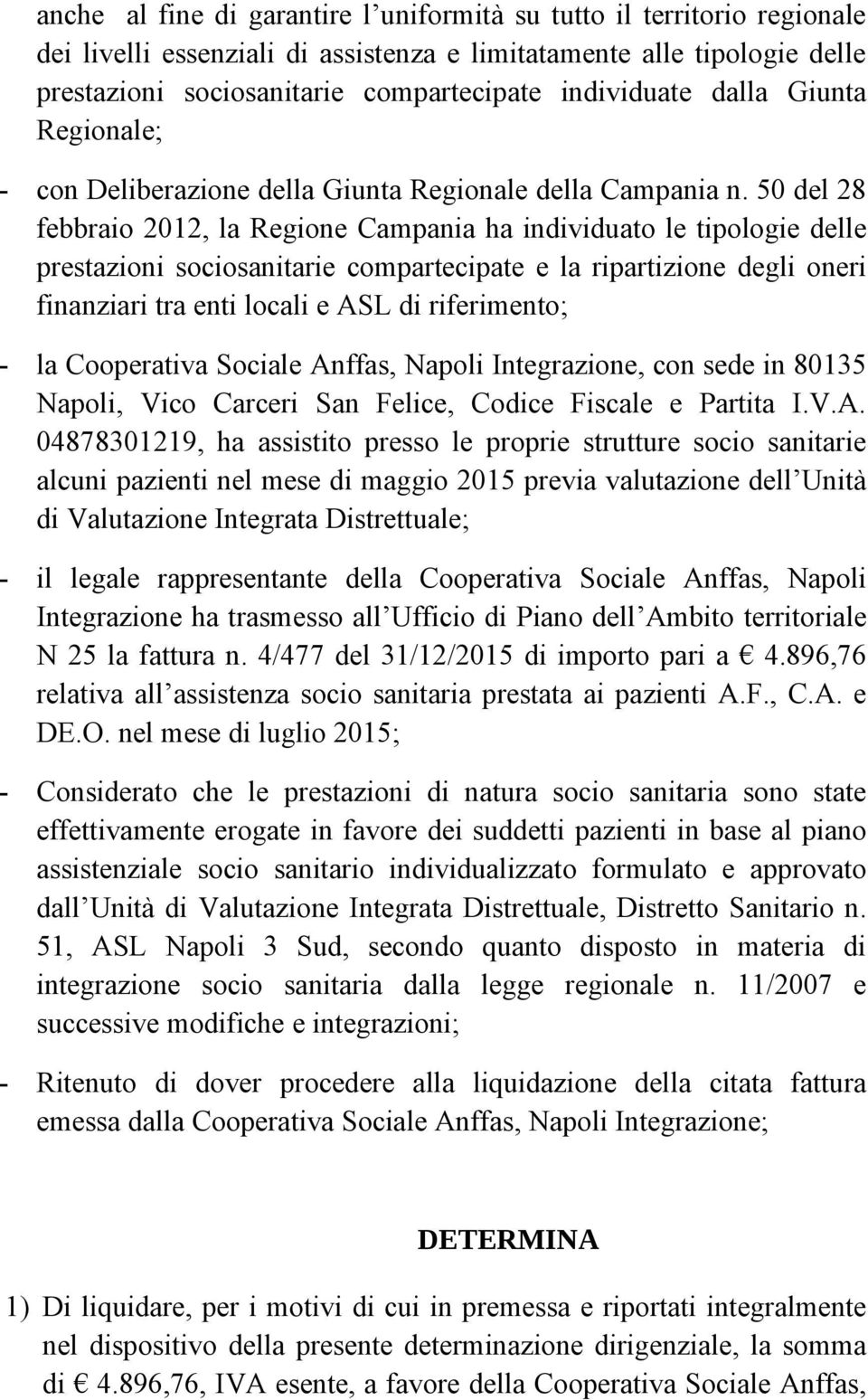 50 del 28 febbraio 2012, la Regione Campania ha individuato le tipologie delle prestazioni sociosanitarie compartecipate e la ripartizione degli oneri finanziari tra enti locali e ASL di riferimento;