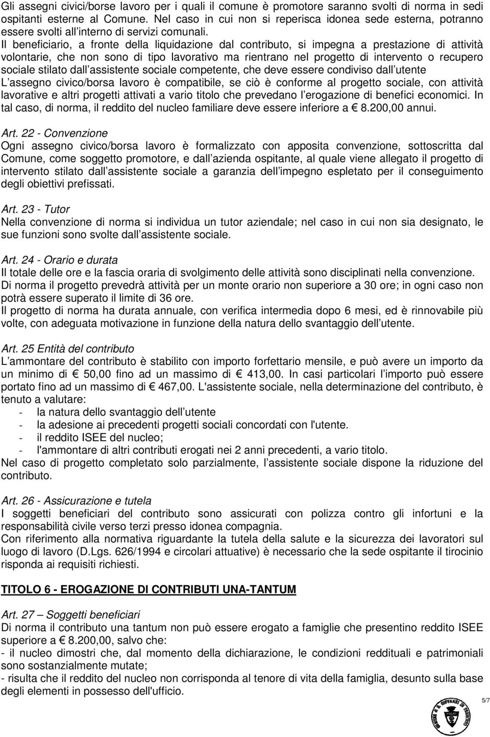 Il beneficiario, a fronte della liquidazione dal contributo, si impegna a prestazione di attività volontarie, che non sono di tipo lavorativo ma rientrano nel progetto di intervento o recupero